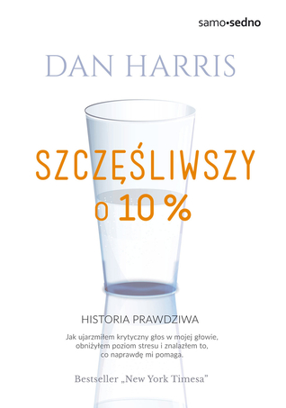Szczęśliwszy o 10%. Jak ujarzmiłem krytyczny głos w mojej głowie, obniżyłem poziom stresu i znalazłem to, co naprawdę mi pomaga. Historia prawdziwa