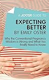 A Joosr Guide to... Expecting Better by Emily Oster: Why the Conventional Pregnancy Wisdom is Wrong and What You Really Need to Know