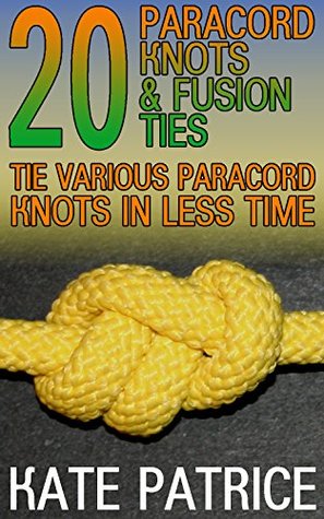 20 Paracord Knots & Fusion Ties: Tie Various Paracord Knots In Less Time: (Paracord Knots, Knot Tying)