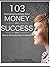 103 Disempowering Beliefs About Money and Success and How to Eliminate Them in Minutes!