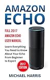 Amazon Echo: Full 2017 Amazon Echo User Manual—Learn Everything You Need to Know About Your Echo from Beginner to Expert