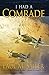 I Had a Comrade - Stories about the bravery, comradeship, and commitment of individual participants in the Second World War