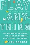 Book cover for Play Anything: The Pleasure of Limits, the Uses of Boredom, and the Secret of Games
