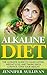 Alkaline Diet: The Ultimate Guide To Clean Eating, Weight Loss, And Taking Back Control Over Your Health