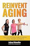 Reinvent Aging: The Over 50 Fitness Guide to Improve Energy, Strength, and Balance