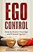 Ego Control: How to Master Your Ego and Prevent Egoism (Ego Is Our Enemy Book 1)