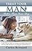 Treat Your Man Better Than Your Dog: A Lighthearted Guide for Building a Stronger Relationship with Your Man Based on Love, Respect, and Gentleness