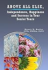 Above All Else, Independence, Happiness and Success in Your Senior Years Above All Else, Independence, Happiness and Success in Your Senior Years