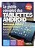 TABLETTES ANDROÏD : LE GUIDE COMPLET, SAMSUNG GALAXY TAB, GOOGLE NEXUS...
