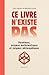 CE LIVRE N'EXISTE PAS : PARADOXES, ÉNIGMES MATHÉMATIQUES ET PHILOSOPHIQUES