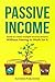 Passive Income: Guide To Create Multiple Income Streams: Without Having To Work For It