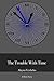 The Trouble With Time: A Sh...