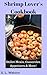 Shrimp Lover's Cookbook: Skillet Meals, Casseroles, Appetizers & More! (Southern Cooking Recipes)