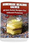 Homemade Healing Salves: 80 Safe Herbal Recipes For Different Purposes: (healing salve mtg, healing salve book, healing salve book, herbal remedies) Homemade Healing Salves: 80 Safe Herbal Recipes For Different Purposes: (healing salve mtg, healing salve book, healing salve book, herbal remedies)