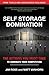 Self Storage Domination: Your Action Plan For Dominating Your Self Storage Market