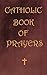 CATHOLIC BOOK OF PRAYERS: C...