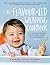 The Flavour-led Weaning Cookbook: Easy recipes & meal plans to wean happy, healthy, adventurous eaters