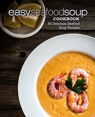 Easy Seafood Soup Cookbook: 50 Delicious Seafood Soup Recipes (Kindle Edition)