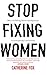 Stop Fixing Women: Why building fairer workplaces is everybody’s business