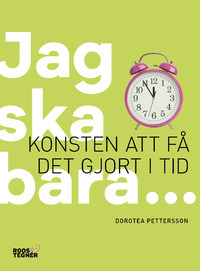Jag ska bara : konsten att få det gjort i tid