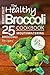 The Healthy Broccoli Cookbook 25 Mouthwatering Broccoli Recipes (Superfoods for Best Health 2)