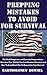 Prepping Mistakes To Avoid For Survival: The Most Dangerous and Common Preparedness Mistakes That Will Kill You In A Disaster Situation and How To Avoid Each One To Guarantee Your Survival