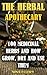 The Herbal Apothecary: 100 Medicinal Herbs and How Grow, Dry And Use Them: (Medicinal Herbs, Alternative Medicine)