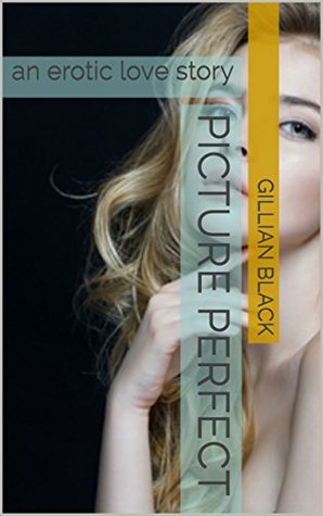 Picture Perfect: an erotic love story (Kindle Edition)