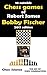 Ten Notable Chess Games of Robert James “Bobby” Fischer (2017... by Chess Science