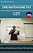 GST - One Nation, One Tax: An introduction to India's most dynamic tax reform