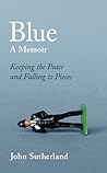 Blue: A Memoir - Keeping the Peace and Falling to Pieces