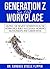Generation Z in the Workplace: Helping the Newest Generation in the Workforce Build Successful Working Relationships and Career Paths