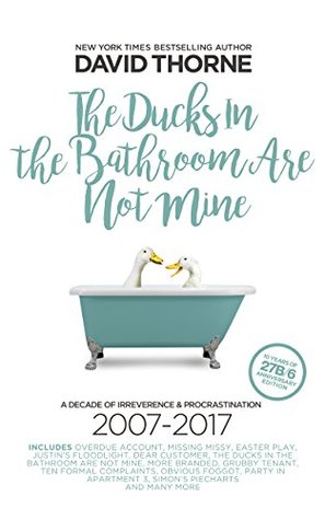 The Ducks In The Bathroom Are Not Mine: A decade of procrastination 2007 - 2017 (ebook)