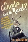 Is Canada Even Real?: How a Nation Built on Hobos, Beavers, Weirdos, and Hip Hop Convinced the World to Beliebe