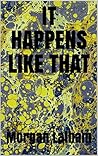 IT HAPPENS LIKE THAT by Morgan Latham