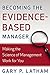 Becoming the Evidence-Based Manager: How to Put the Science of Management to Work for You