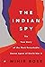 The Indian Spy: The True St...