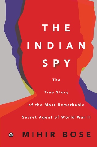 The Indian Spy: The True Story of the Most Remarkable Secret Agent of