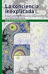 Book cover for LA CONCIENCIA INEXPLICADA: ENSAYO SOBRE LOS LÍMITES DE COMPRENSIÓN NATURALISTA DE MENTE (FRONTERAS) (Spanish Edition)