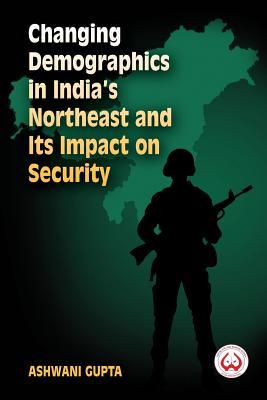 Changing Demographics in India's Northeast and Its Impact on Security (First)