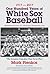 1917-2017-One Hundred Years of White Sox Baseball: Highlighting the Great 1917 World Series Championship Team