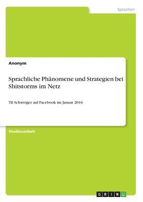 Sprachliche Phänomene und Strategien bei Shitstorms im Netz: Til Schweiger auf Facebook im Januar 2016 (German Edition)