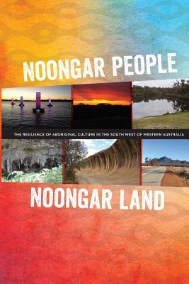 Noongar People Noongar Land: The Resilience of Aboriginal Culture in the South West of Western Australia