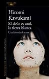 El cielo es azul, la tierra blanca by Hiromi Kawakami