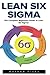 Lean Six Sigma: The Complete Beginners Guide To Lean Six Sigma! (Lean, Six Sigma, Quality Control, Productivity)