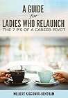 A Guide for Ladies Who Relaunch: The 7 P's of a Successful Career Pivot A Guide for Ladies Who Relaunch: The 7 P's of a Successful Career Pivot