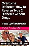 Overcome Diabetes--How to Reverse Type 2 Diabetes without Drugs: 4-Step Quick Start Guide