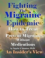 Fighting The Migraine Epidemic Complete Guide How To Treat Prevent Migraines Without Medicines By Angela A Stanton Fighting The Migraine Epidemic Complete Guide How To Treat Prevent Migraines Without Medicines By Angela A Stanton
