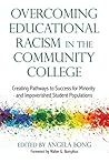 Overcoming Educational Racism in the Community College: Creating Pathways to Success for Minority and Impoverished Student Populations (Innovative Ideas for Community Colleges) Overcoming Educational Racism in the Community College: Creating Pathways to Success for Minority and Impoverished Student Populations (Innovative Ideas for Community Colleges)