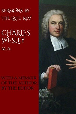 Sermons by the Late Rev. Charles Wesley, A. M.: With A Memoir of the Author, by the Editor